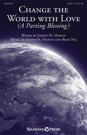 Joseph M. Martin_Brad Nix, Change the World with Love SATB Chorpartitur