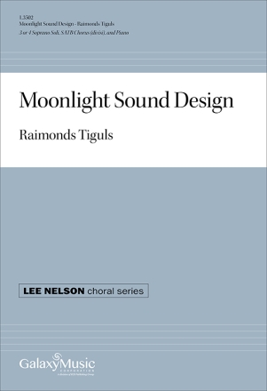 Raimonds Tiguls, Moonlight Sound Design 3 or 4 Soprano Soli, SATB [divisi] and Piano Chorpartitur