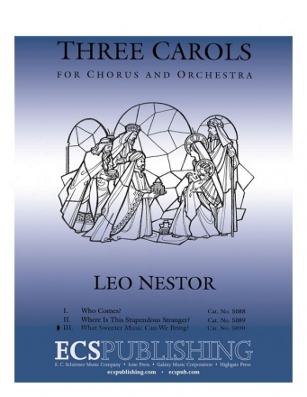 Leo Nestor, Three Carols: 3. What Sweeter Music Can We Bring? SATB, Organ or Chamber Orchestra Stimme