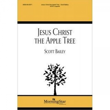 Scott Bailey, Jesus Christ the Apple Tree SATB a Cappella Choral Score