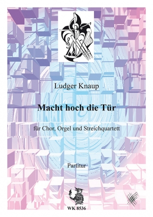 Ludger Knaup, Macht hoch die Tr fr Chor, Orgel und Streichquartett - Partitur