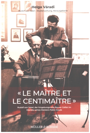 Le maitre et le centimaitre  Rudolf von Tobel, der hingebungsvolle Berner Cellist im Dienste seines Meisters Pablo Casals gebunden