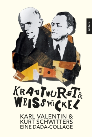 Krautwurst & Weiwickel. Karl Valentin & Kurt Schwitters - Eine DADA-Collage