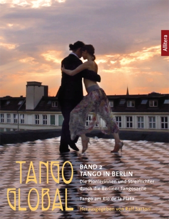 Tango global Band 2: Tango in Berlin Die Pionierinnen und Streiflichter durch die Berliner Tangoszene