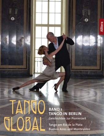 Tango global Band 1: Tango in Berlin Geschichten zur Pionierzeit