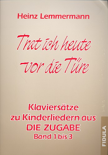 Trat ich heute vor die Türe Klaviersätze zu Liedern aus Die Zugabe 1