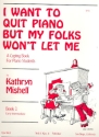 I want to quit Piano but my Folks won't let me vol.1 (early intermediate)