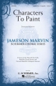 Jameson Marvin, Characters to Paint SATB a Cappella Chorpartitur