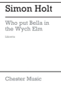 Simon Holt: Who Put Bella In The Wych Elm? (Libretto) Libretto Libretto