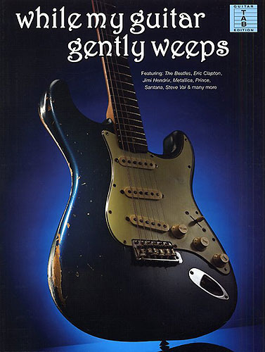 While my guitar gently weeps: songbook for voice/guitar/tab a classic collection of 23 guitar anthems