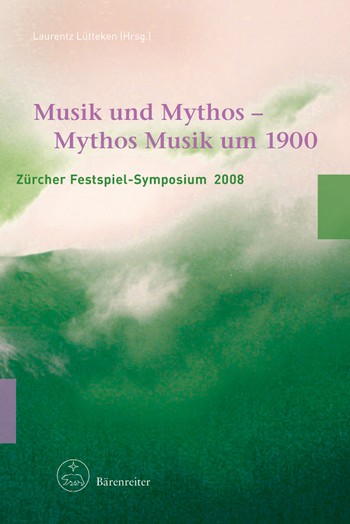 Musik und Mythos - Mythos Musik um 1900 Zrcher Festspiel-Symposium 2008