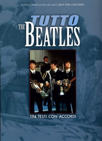 Tutto The Beatles: Alle Texte und Akkorde fr Gitarre