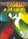 Il liscio  24 carati: Le piu belle canzoni Songbook Melodieausgabe mit Text und Akkorden