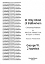 George Whitefield Chadwick Words: Phillips Brook O Holy Child of Bethlehem carols (mixed voices)