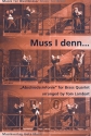 Muss I denn fr 4 Blechblser (2 Trompeten, 2 Posaunen oder Horn, Tenor- horn, Tuba), Partitur und Stimmen