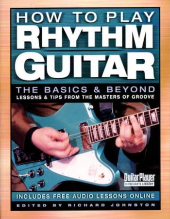 How to play rhythm guitar: the basics and beyond lessons and tips from the masters of groove
