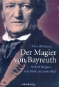 Der Magier von Bayreuth Richard Wagner - sein Werk und seine Welt