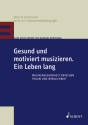 Gesund und motiviert musizieren. Ein Leben lang Musikergesundheit zwischen Traum und Wirklichkeit