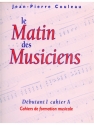 COULEAU MATIN DES MUSICIENS CAHIER DE FORMATION MUSICALE DEB.1 CAHIER A