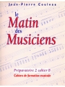 COULEAU MATIN DES MUSICIENS CAHIER DE FORMATION MUSICALE PREP.2 CAHIER B