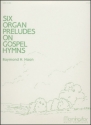 Raymond H. Haan Six Organ Preludes on Gospel Hymns Organ