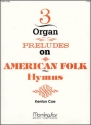 Kenton Coe Three Organ Preludes on American Folk Hymns Organ