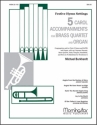 Michael Burkhardt 5 Carol Accompaniments for Brass Quartet and Organ Unison Voices, SATB, opt. Soprano Descant, Organ, Brass, opt. TImpani