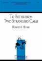 Robert A. Hobby To Bethlehem Two Strangers Came Two-Part Mixed Voices, opt. Congregation, Piano, Violin or Flute