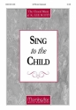 K. Lee Scott Sing to the Child SATB, Children's Choir, Keyboard [Organ or Piano], opt. Orchestra (CHO