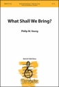 Philip M. Young What Shall We Bring? SSAA, Keyboard [Organ or Piano] or Handbells