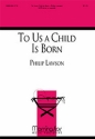 Philip Lawson To Us a Child Is Born SATB divisi, a cappella