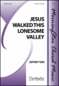 Jeffrey Van Jesus Walked This Lonesome Valley SATB divisi, a cappella