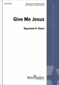 Raymond H. Haan Give Me Jesus SATB, Soprano or Tenor Solo and Piano