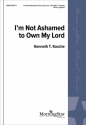 Kenneth T. Kosche I'm Not Ashamed to Own My Lord SATB a Cappella