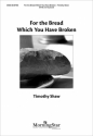 Timothy Shaw For the Bread Which You Have Broken SATB, Piano or Organ