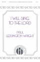 Paul Leddington Wright, I Will Sing To The Lord SATB and Organ Chorpartitur