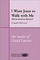 Lloyd Larson, I Want Jesus to Walk with Me SATB Chorpartitur