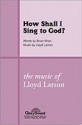 Lloyd Larson_ Wren, How Shall I Sing to God? SATB Chorpartitur