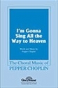 Pepper Choplin, I'm Gonna Sing All the Way to Heaven SATB Chorpartitur