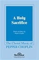 Pepper Choplin, A Holy Sacrifice SATB Chorpartitur