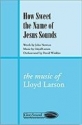 John Newton_Lloyd Larson, How Sweet the Name of Jesus Sounds SATB Chorpartitur