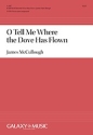 James McCullough, O Tell Me Where the Dove Has Flown SATB Chorus unaccompanied Chorpartitur