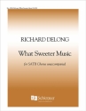 Richard DeLong, What Sweeter Music SATB Stimme