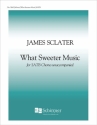 James Sclater, What Sweeter Music SATB Stimme