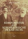 Komponisten auf Sommerfrische in Bad Ischl